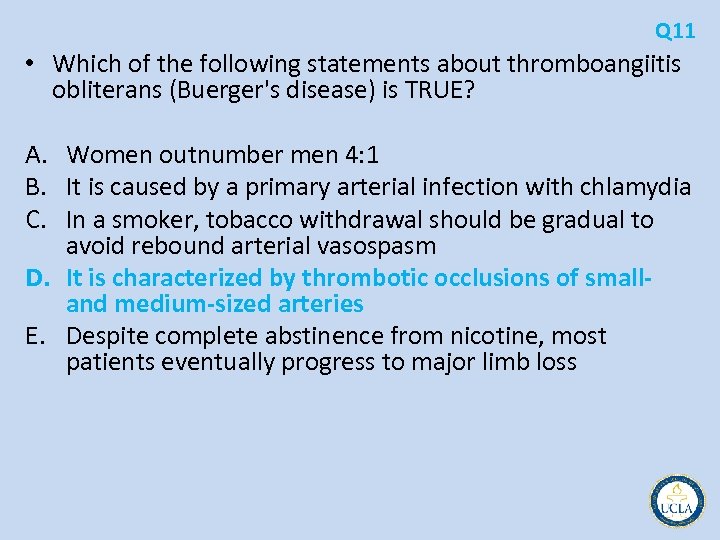 Q 11 • Which of the following statements about thromboangiitis obliterans (Buerger's disease) is