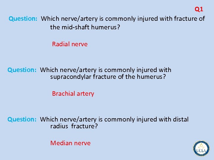 Q 1 Question: Which nerve/artery is commonly injured with fracture of the mid shaft