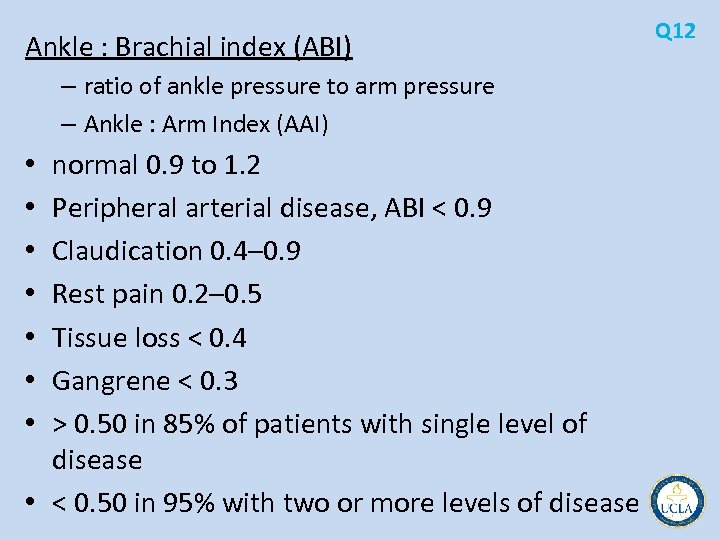 Ankle : Brachial index (ABI) – ratio of ankle pressure to arm pressure –