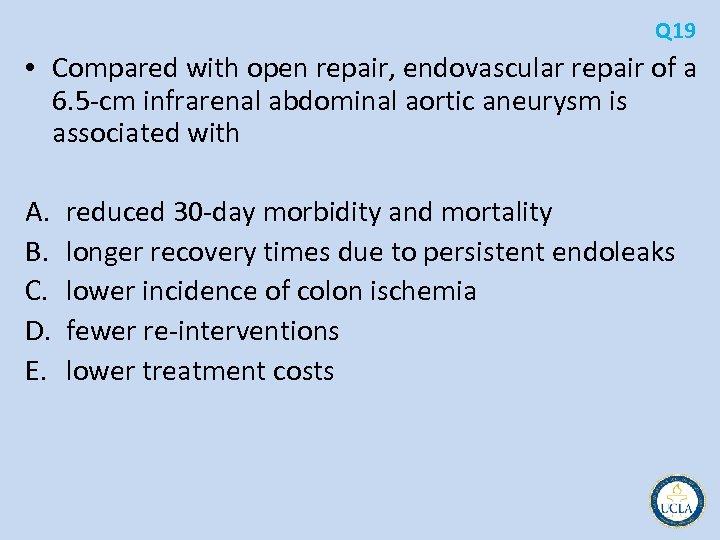 Q 19 • Compared with open repair, endovascular repair of a 6. 5 cm