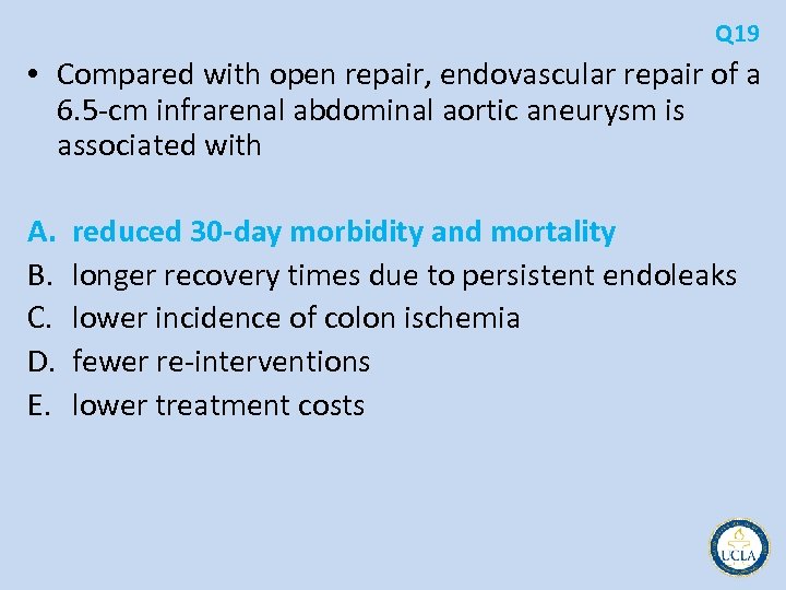 Q 19 • Compared with open repair, endovascular repair of a 6. 5 cm