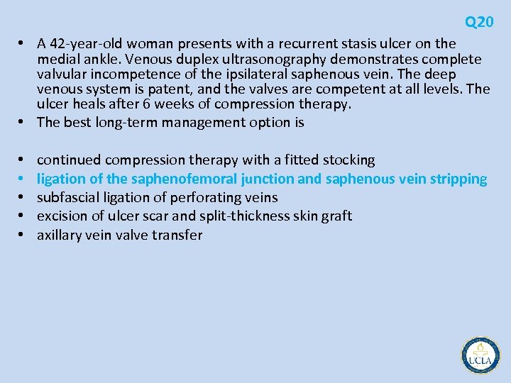 Q 20 • A 42 year old woman presents with a recurrent stasis ulcer