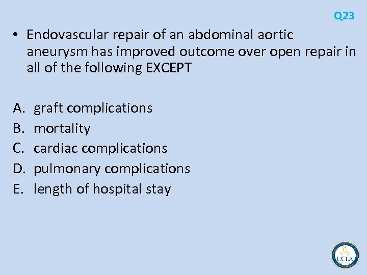 Q 23 • Endovascular repair of an abdominal aortic aneurysm has improved outcome over