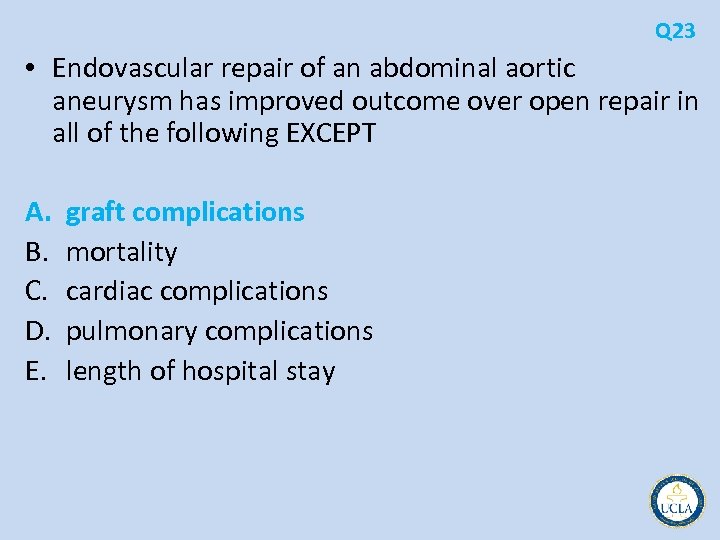 Q 23 • Endovascular repair of an abdominal aortic aneurysm has improved outcome over