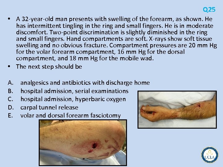 Q 25 • A 32 year old man presents with swelling of the forearm,