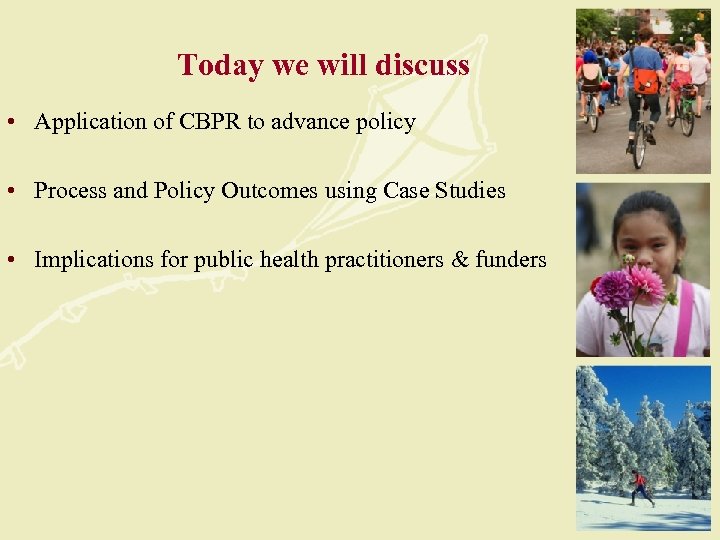 Today we will discuss • Application of CBPR to advance policy • Process and