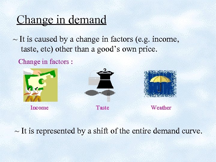 Change in demand ~ It is caused by a change in factors (e. g.