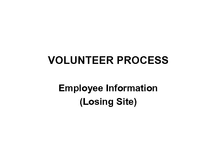 VOLUNTEER PROCESS Employee Information (Losing Site) 