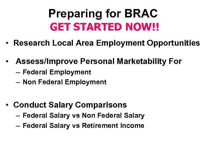 Preparing for BRAC GET STARTED NOW!! • Research Local Area Employment Opportunities • Assess/Improve