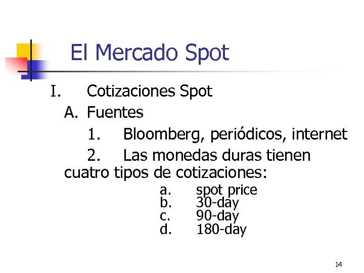 El Mercado Spot I. Cotizaciones Spot A. Fuentes 1. Bloomberg, periódicos, internet 2. Las