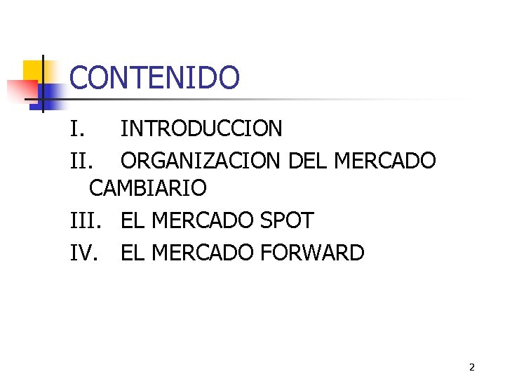 CONTENIDO I. INTRODUCCION II. ORGANIZACION DEL MERCADO CAMBIARIO III. EL MERCADO SPOT IV. EL