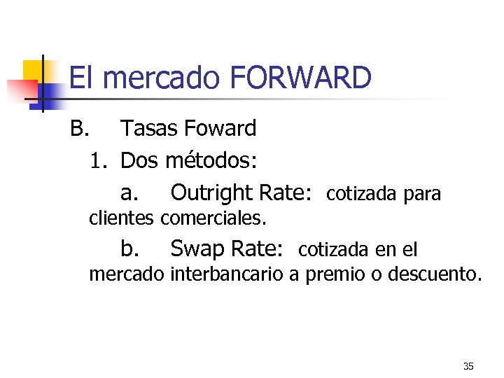 El mercado FORWARD B. Tasas Foward 1. Dos métodos: a. Outright Rate: cotizada para