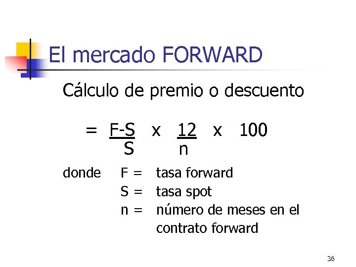 El mercado FORWARD Cálculo de premio o descuento = F-S x 12 x 100