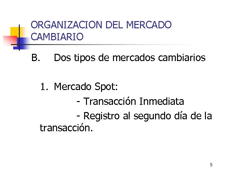 ORGANIZACION DEL MERCADO CAMBIARIO B. Dos tipos de mercados cambiarios 1. Mercado Spot: -