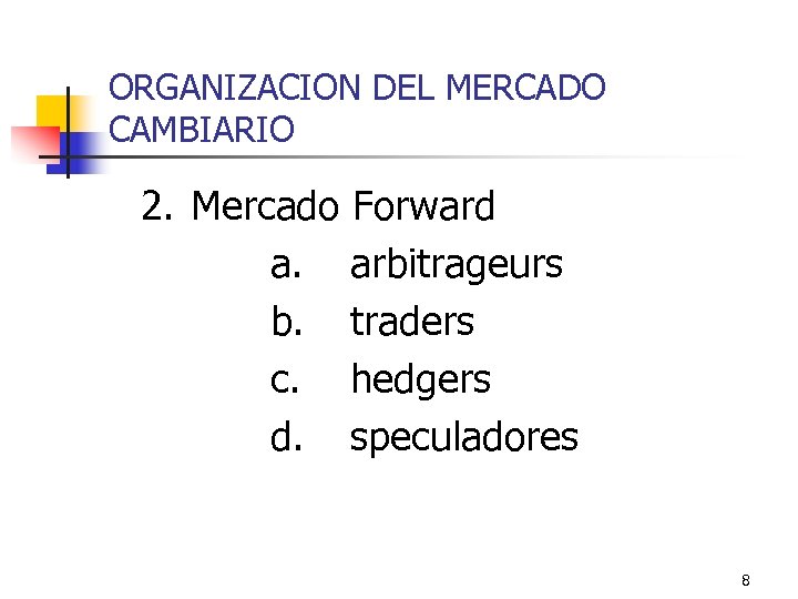 ORGANIZACION DEL MERCADO CAMBIARIO 2. Mercado Forward a. arbitrageurs b. traders c. hedgers d.