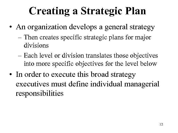 Creating a Strategic Plan • An organization develops a general strategy – Then creates