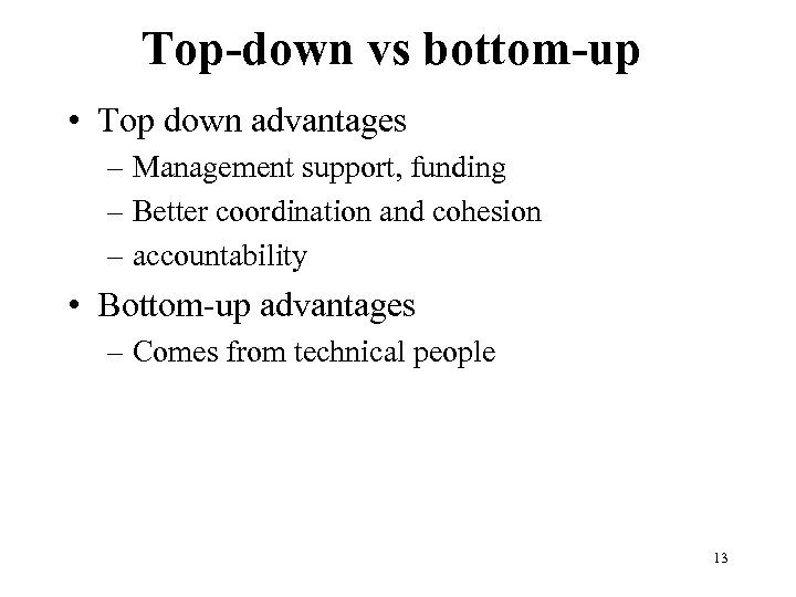 Top-down vs bottom-up • Top down advantages – Management support, funding – Better coordination