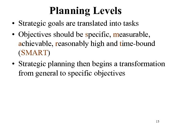 Planning Levels • Strategic goals are translated into tasks • Objectives should be specific,