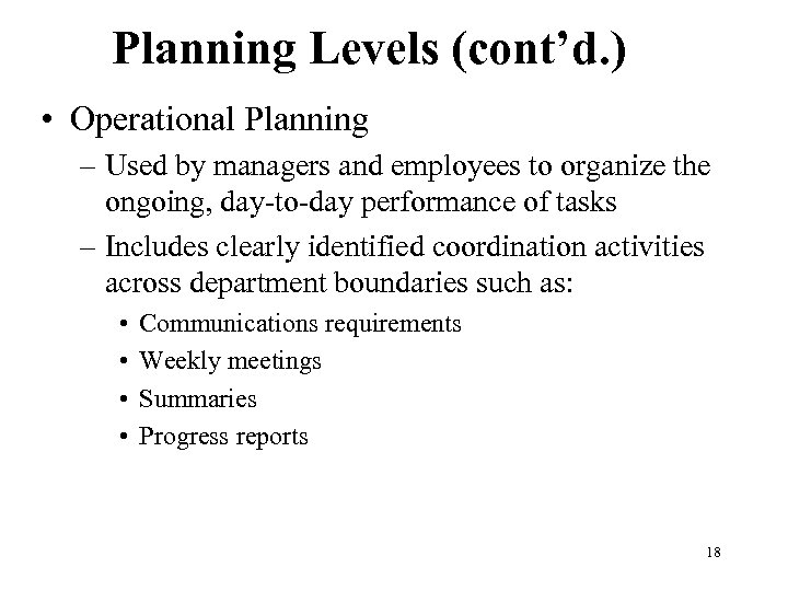 Planning Levels (cont’d. ) • Operational Planning – Used by managers and employees to