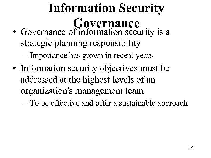 Information Security Governance • Governance of information security is a strategic planning responsibility –