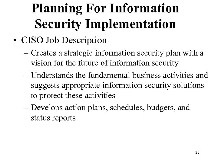 Planning For Information Security Implementation • CISO Job Description – Creates a strategic information