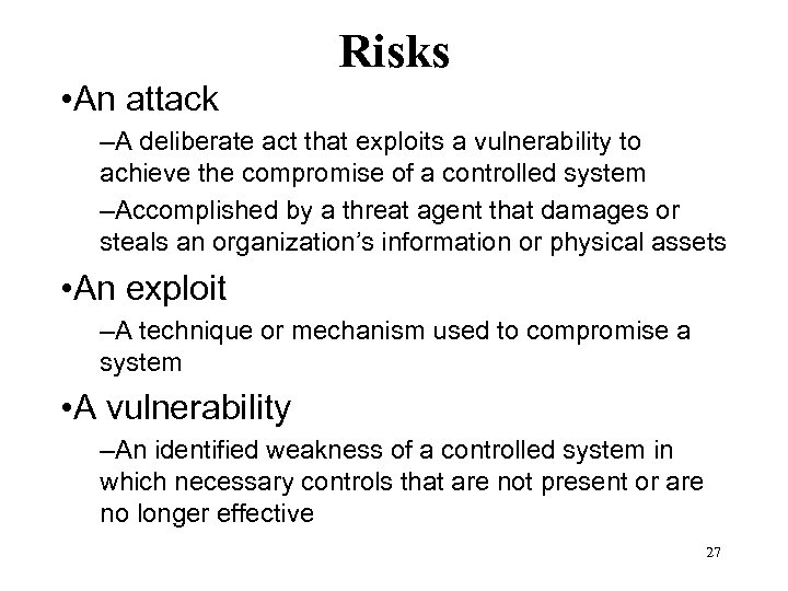 Risks • An attack –A deliberate act that exploits a vulnerability to achieve the