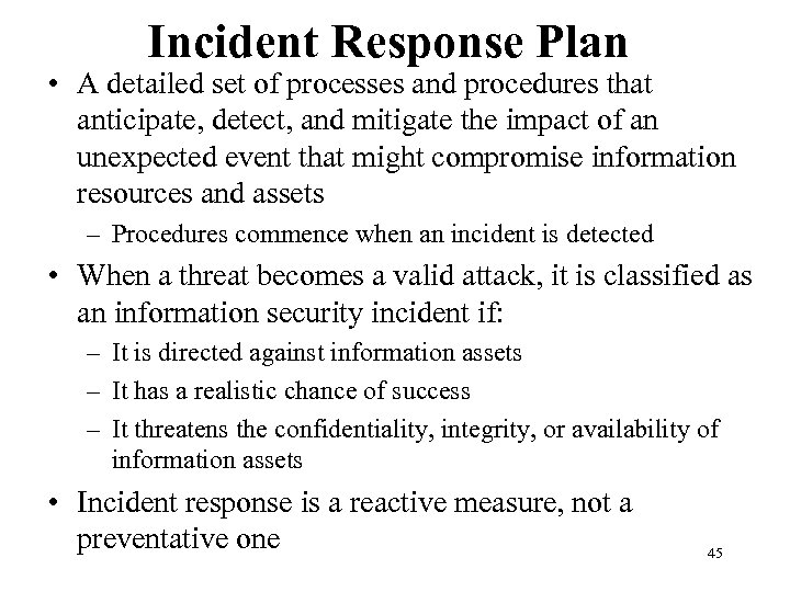 Incident Response Plan • A detailed set of processes and procedures that anticipate, detect,