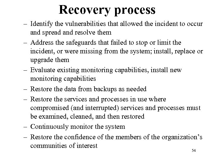 Recovery process – Identify the vulnerabilities that allowed the incident to occur and spread