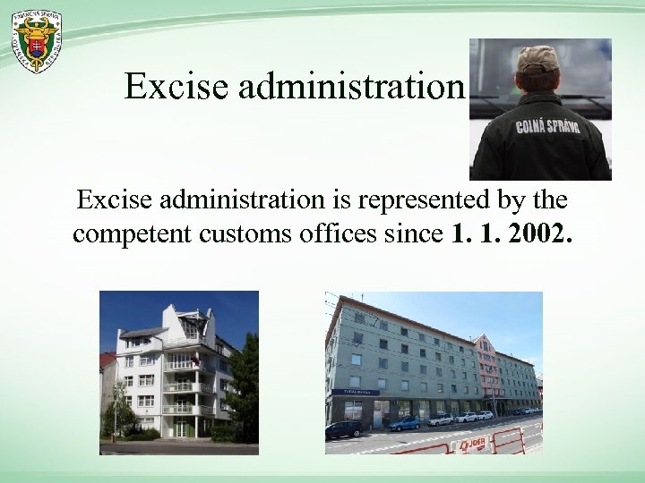 Excise administration is represented by the competent customs offices since 1. 1. 2002. 