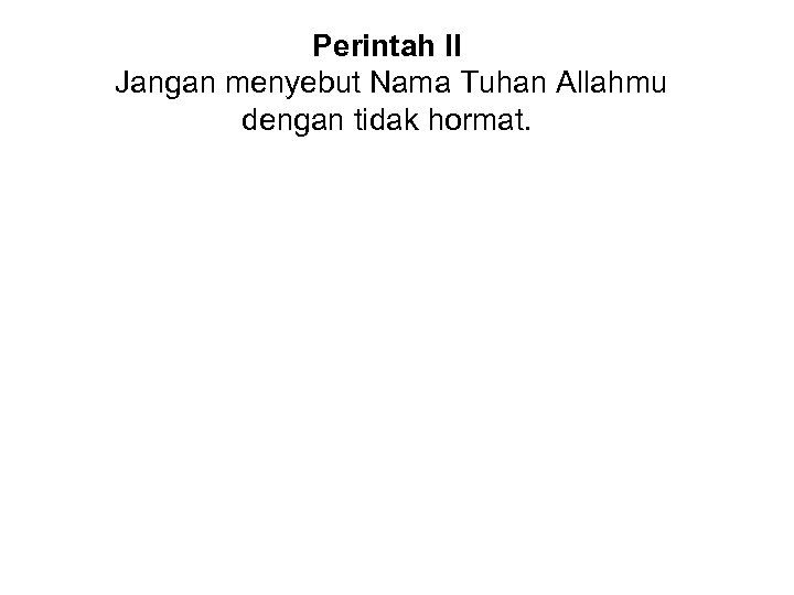 Perintah II Jangan menyebut Nama Tuhan Allahmu dengan tidak hormat. 