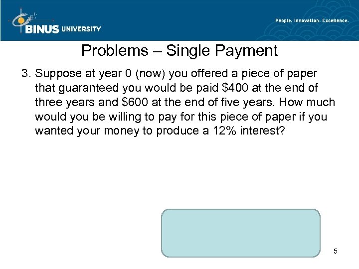 Problems – Single Payment 3. Suppose at year 0 (now) you offered a piece