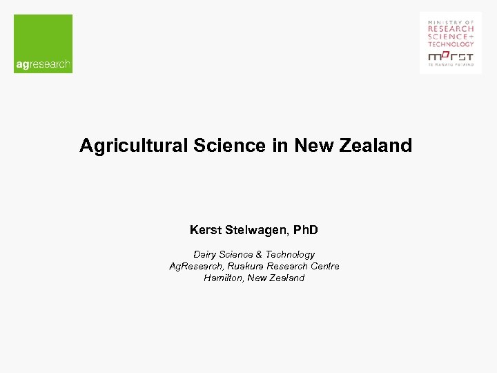 Agricultural Science in New Zealand Kerst Stelwagen, Ph. D Dairy Science & Technology Ag.