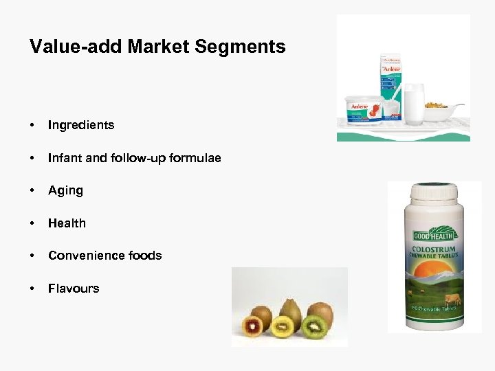Value-add Market Segments • Ingredients • Infant and follow-up formulae • Aging • Health