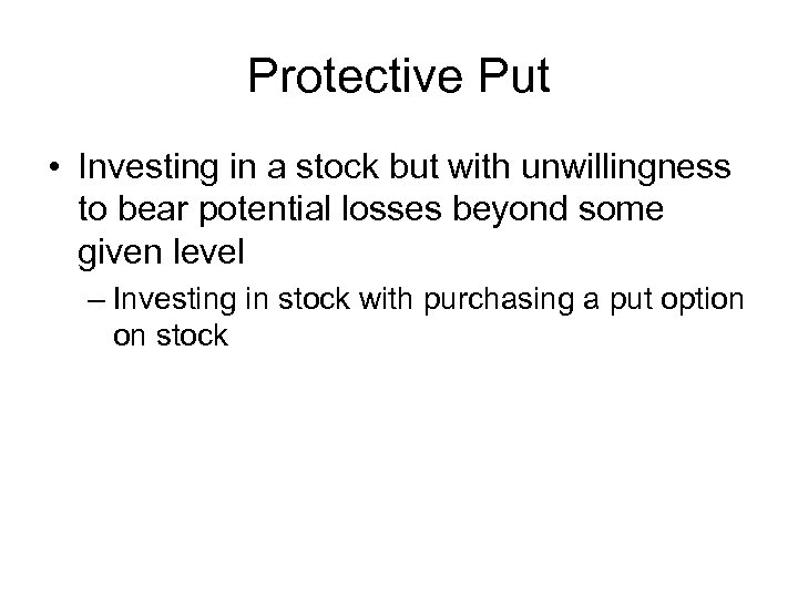 Protective Put • Investing in a stock but with unwillingness to bear potential losses