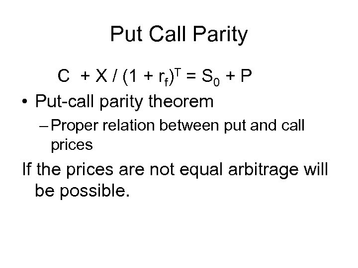 Put Call Parity C + X / (1 + rf)T = S 0 +