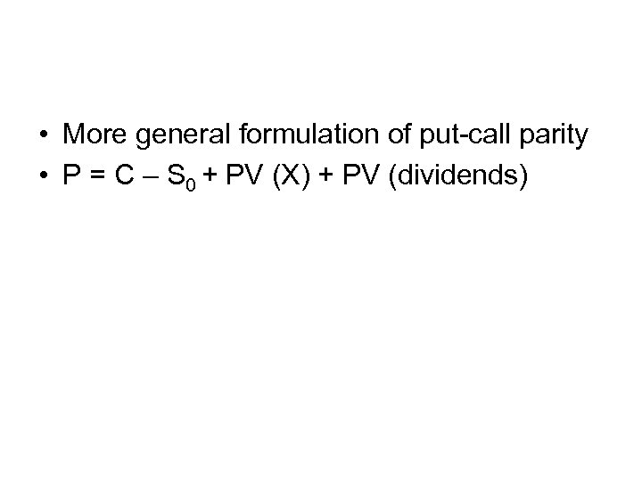  • More general formulation of put-call parity • P = C – S