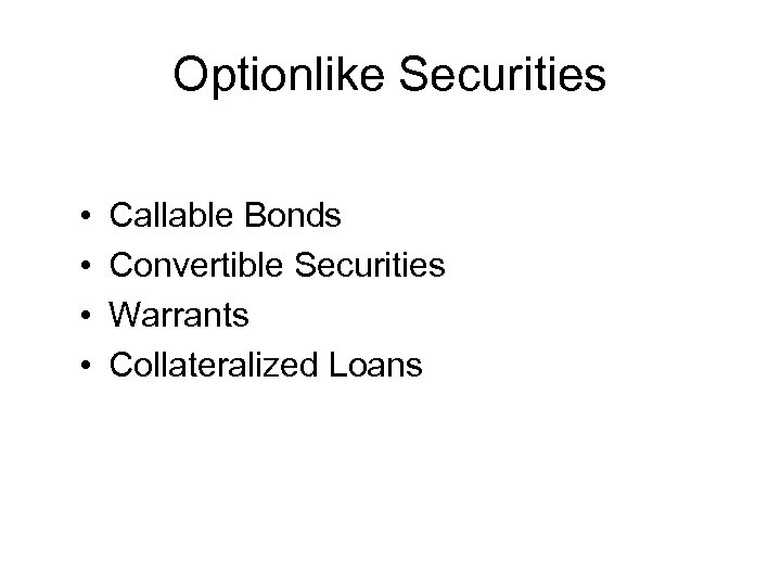 Optionlike Securities • • Callable Bonds Convertible Securities Warrants Collateralized Loans 