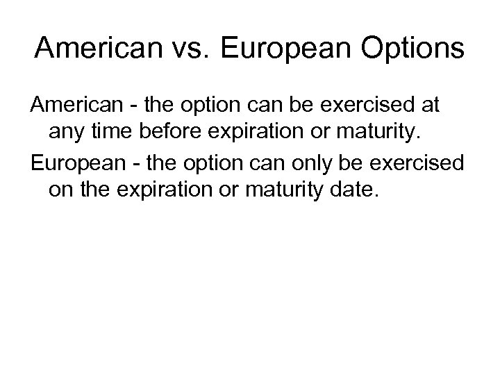 American vs. European Options American - the option can be exercised at any time