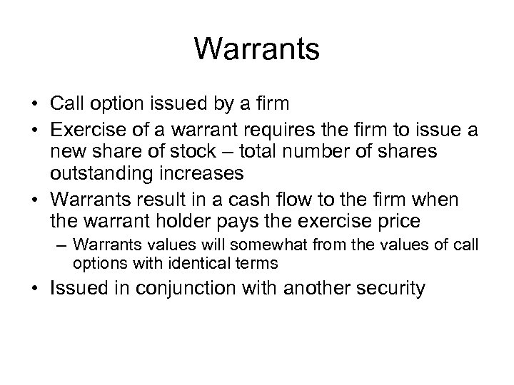 Warrants • Call option issued by a firm • Exercise of a warrant requires