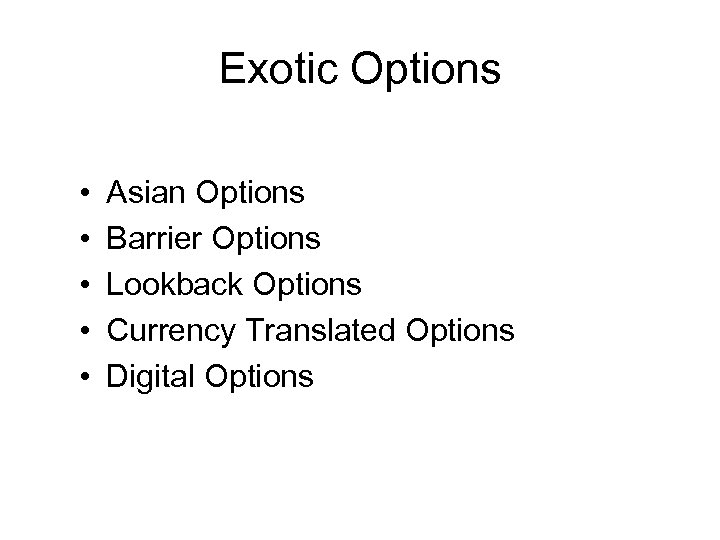 Exotic Options • • • Asian Options Barrier Options Lookback Options Currency Translated Options