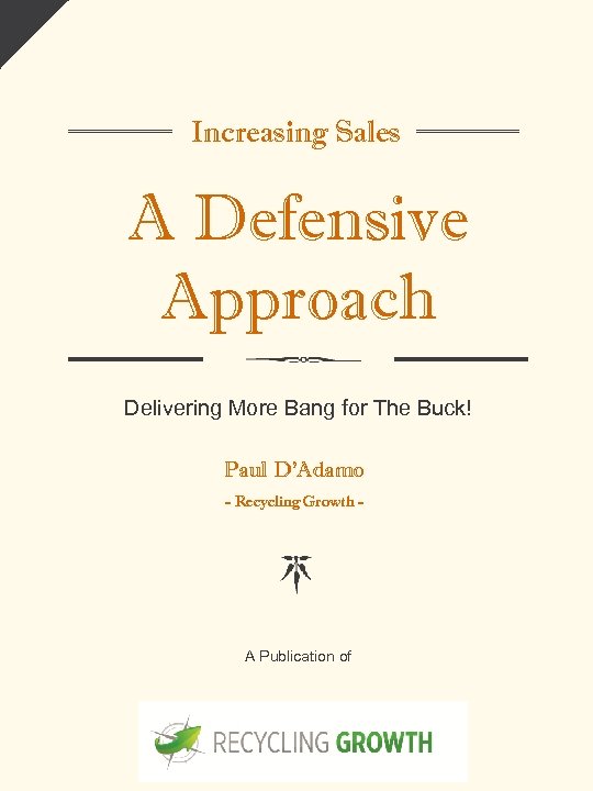 Increasing Sales A Defensive Approach Delivering More Bang for The Buck! Paul D’Adamo -