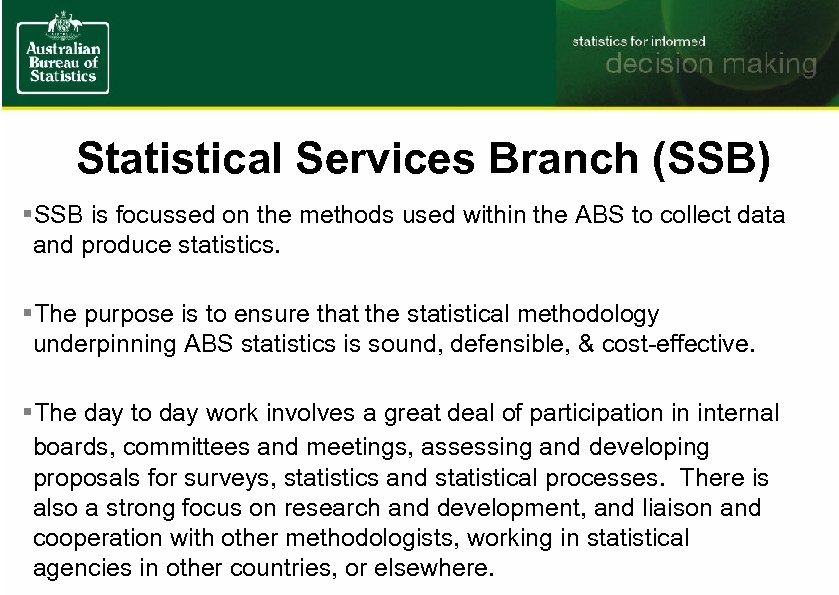 Statistical Services Branch (SSB) §SSB is focussed on the methods used within the ABS