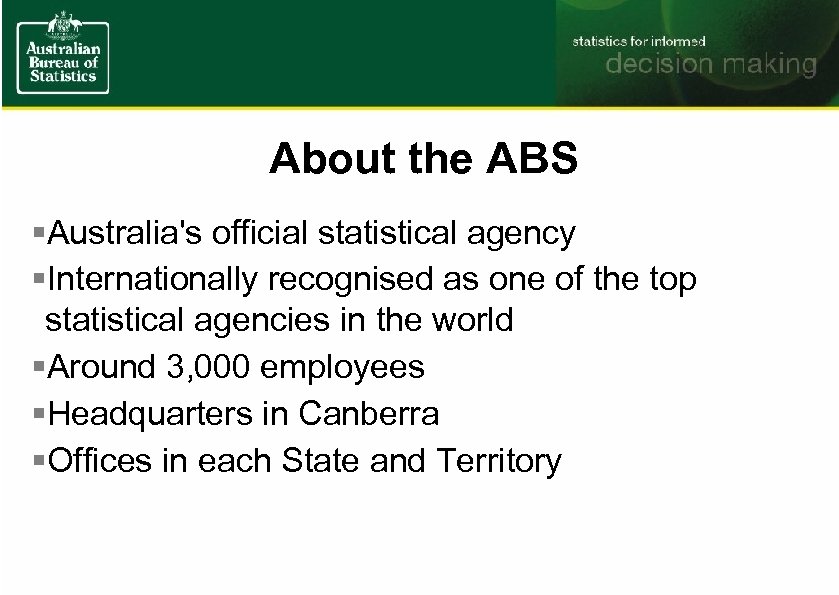 About the ABS §Australia's official statistical agency §Internationally recognised as one of the top