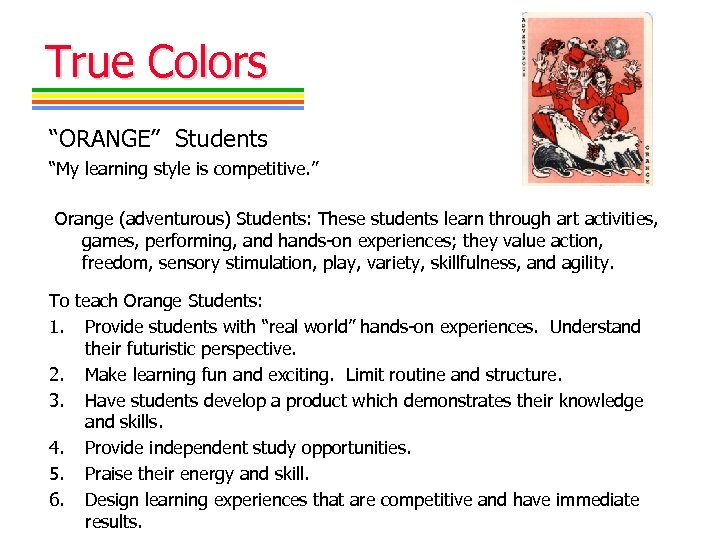 True Colors “ORANGE” Students “My learning style is competitive. ” Orange (adventurous) Students: These