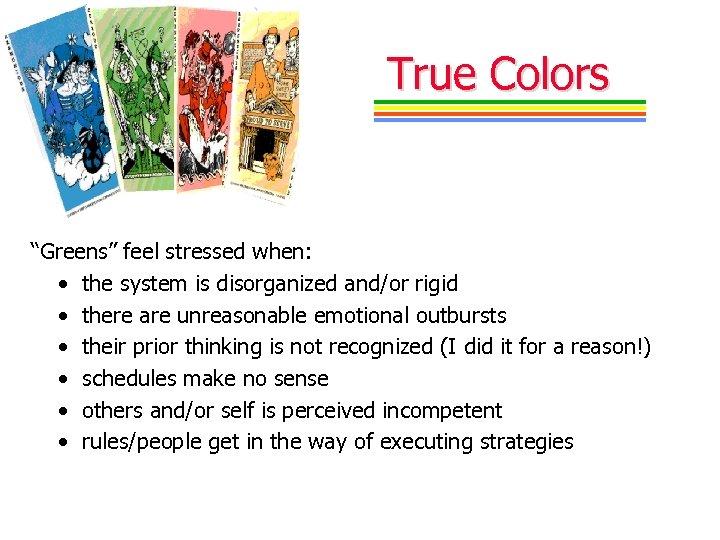 True Colors “Greens” feel stressed when: • the system is disorganized and/or rigid •