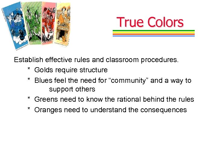 True Colors Establish effective rules and classroom procedures. * Golds require structure * Blues