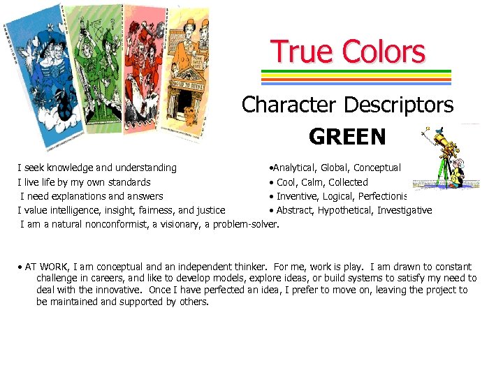 True Colors Character Descriptors GREEN I seek knowledge and understanding • Analytical, Global, Conceptual