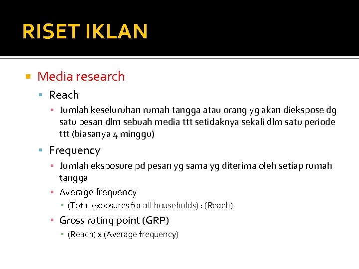 RISET IKLAN Media research Reach ▪ Jumlah keseluruhan rumah tangga atau orang yg akan