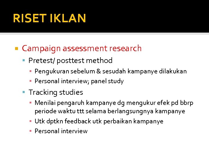 RISET IKLAN Campaign assessment research Pretest/ posttest method ▪ Pengukuran sebelum & sesudah kampanye