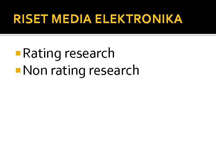 RISET MEDIA ELEKTRONIKA Rating research Non rating research 